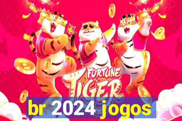 br 2024 jogos